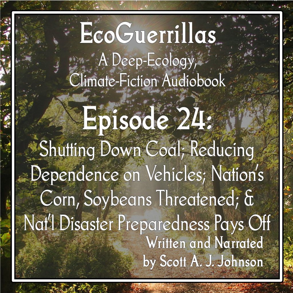 Shutting Down Coal; Reducing Dependency on Vehicles; Nation’s Corn, Soybeans Threatened; & National Disaster Preparation Pays Off – Episode 24